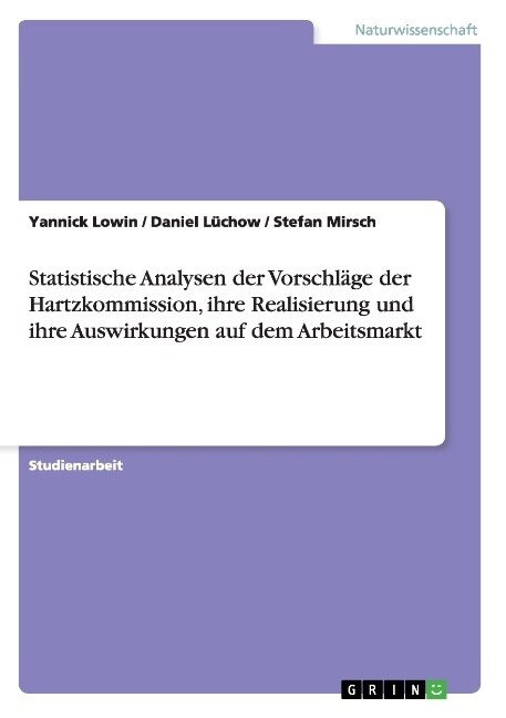 Statistische Analysen der Vorschl?e der Hartzkommission, ihre Realisierung und ihre Auswirkungen auf dem Arbeitsmarkt (Paperback)