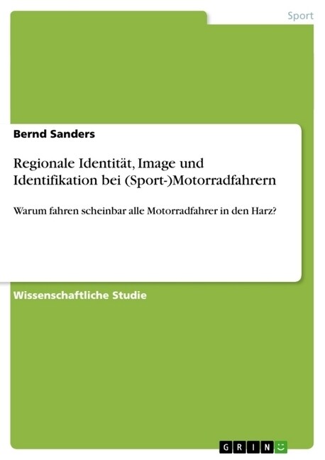 Regionale Identit?, Image und Identifikation bei (Sport-)Motorradfahrern: Warum fahren scheinbar alle Motorradfahrer in den Harz? (Paperback)