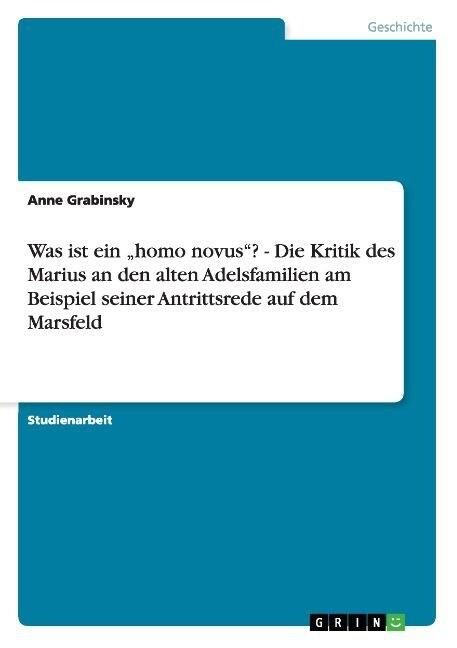 Was ist ein homo novus? - Die Kritik des Marius an den alten Adelsfamilien am Beispiel seiner Antrittsrede auf dem Marsfeld (Paperback)