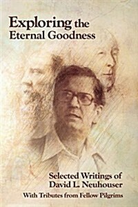 Exploring the Eternal Goodness: Selected Writings of David L. Neuhouser (Paperback)