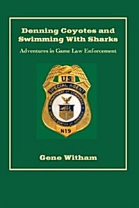 Denning Coyotes and Swimming with Sharks: Adventures in Game Law Enforcement (Paperback)