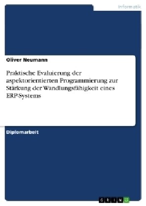 Praktische Evaluierung der aspektorientierten Programmierung zur St?kung der Wandlungsf?igkeit eines ERP-Systems (Paperback)