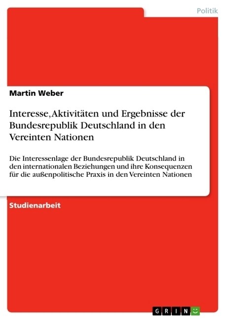 Interesse, Aktivit?en und Ergebnisse der Bundesrepublik Deutschland in den Vereinten Nationen: Die Interessenlage der Bundesrepublik Deutschland in d (Paperback)