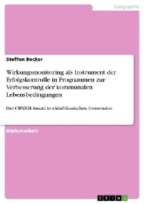 Wirkungsmonitoring als Instrument der Erfolgskontrolle in Programmen zur Verbesserung der kommunalen Lebensbedingungen: Der CBNRM-Ansatz in s?afrikan (Paperback)