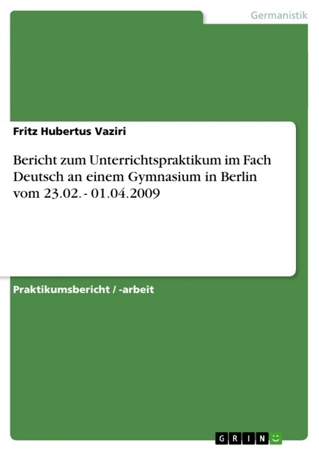 Bericht Zum Unterrichtspraktikum Im Fach Deutsch an Einem Gymnasium in Berlin Vom 23.02. - 01.04.2009 (Paperback)