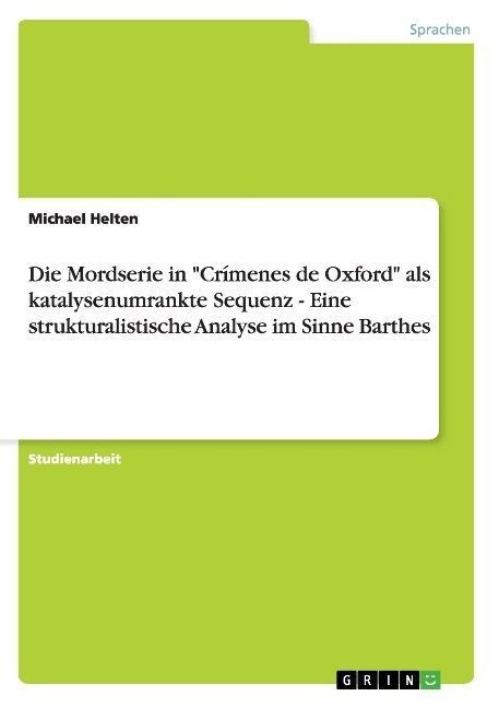 Die Mordserie in Cr?enes de Oxford als katalysenumrankte Sequenz - Eine strukturalistische Analyse im Sinne Barthes (Paperback)