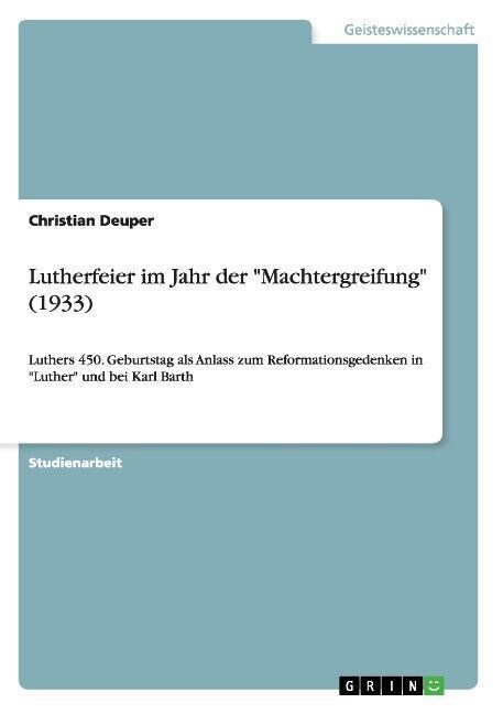 Lutherfeier im Jahr der Machtergreifung (1933): Luthers 450. Geburtstag als Anlass zum Reformationsgedenken in Luther und bei Karl Barth (Paperback)