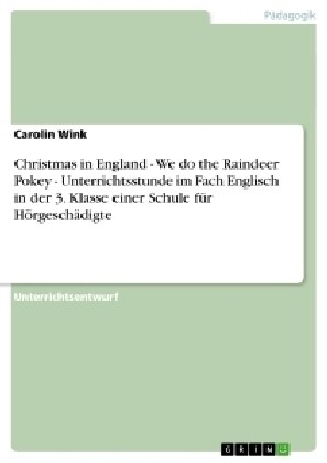 Christmas in England - We do the Raindeer Pokey - Unterrichtsstunde im Fach Englisch in der 3. Klasse einer Schule f? H?gesch?igte (Paperback)