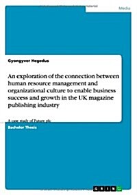 An Exploration of the Connection Between Human Resource Management and Organizational Culture to Enable Business Success and Growth in the UK Magazine (Paperback)
