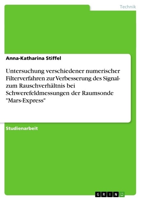 Untersuchung verschiedener numerischer Filterverfahren zur Verbesserung des Signal- zum Rauschverh?tnis bei Schwerefeldmessungen der Raumsonde Mars- (Paperback)