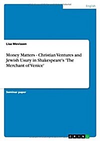 Money Matters - Christian Ventures and Jewish Usury in Shakespeares The Merchant of Venice (Paperback)