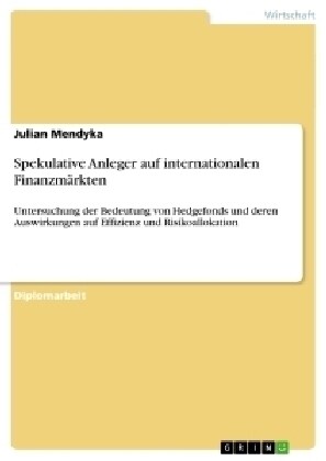 Spekulative Anleger auf internationalen Finanzm?kten: Untersuchung der Bedeutung von Hedgefonds und deren Auswirkungen auf Effizienz und Risikoalloka (Paperback)