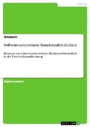 Softwareunterst?zte Kundenzufriedenheit: Konzept zur softwareunterst?zten Kundenzufriedenheit in der Unternehmensberatung (Paperback)