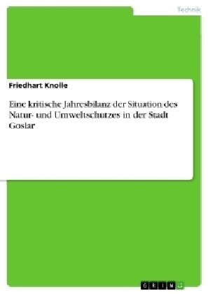 Eine Kritische Jahresbilanz Der Situation Des Natur- Und Umweltschutzes in Der Stadt Goslar (Paperback)