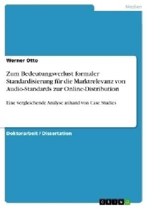 Zum Bedeutungsverlust formaler Standardisierung f? die Marktrelevanz von Audio-Standards zur Online-Distribution: Eine vergleichende Analyse anhand v (Paperback)