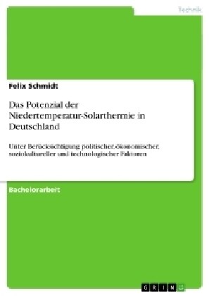 Das Potenzial der Niedertemperatur-Solarthermie in Deutschland: Unter Ber?ksichtigung politischer, ?onomischer, soziokultureller und technologischer (Paperback)