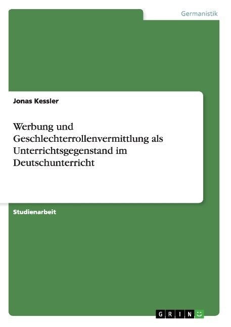 Werbung Und Geschlechterrollenvermittlung ALS Unterrichtsgegenstand Im Deutschunterricht (Paperback)