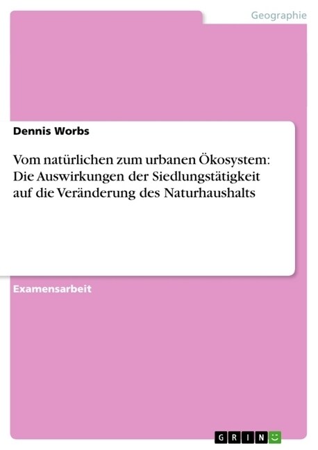 Vom nat?lichen zum urbanen ?osystem: Die Auswirkungen der Siedlungst?igkeit auf die Ver?derung des Naturhaushalts (Paperback)