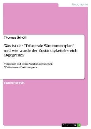 Was ist der Trilaterale Wattenmeerplan und wie wurde der Zust?digkeitsbereich abgegrenzt?: Vergleich mit dem Nieders?hsischen Wattenmeer-Nationalp (Paperback)