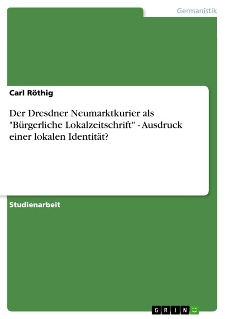 Der Dresdner Neumarktkurier als B?gerliche Lokalzeitschrift - Ausdruck einer lokalen Identit?? (Paperback)