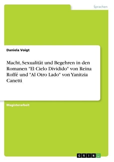 Macht, Sexualit? und Begehren in den Romanen El Cielo Dividido von Reina Roff?und Al Otro Lado von Yanitzia Canetti (Paperback)