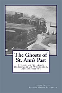 The Ghosts of St. Anns Past: Stories of St. Anns Orphanage Worcester, Massachusetts (Paperback)