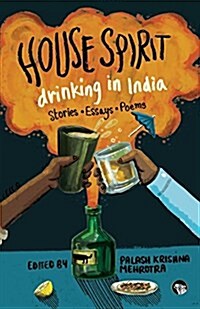 House Spirit: Drinking in India-Stories, Essays, Poems (Paperback)