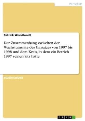 Der Zusammenhang Zwischen Der Wachstumsrate Des Umsatzes Von 1997 Bis 1998 Und Dem Kreis, in Dem Ein Betrieb 1997 Seinen Sitz Hatte (Paperback)