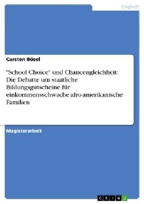 School Choice und Chancengleichheit: Die Debatte um staatliche Bildungsgutscheine f? einkommensschwache afro-amerikanische Familien (Paperback)