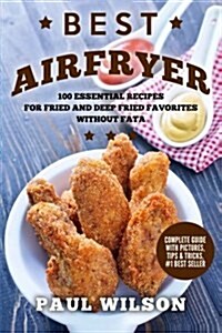 Best Airfryer: 100 Essential Recipes for Fried and Deep Fried Favorites Without Fat (Paperback)