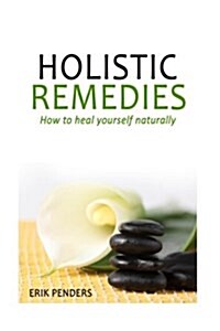Holistic Healing: Holistic Remedies to Heal Yourself Naturally (Paperback)