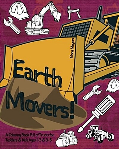 Earth Movers! a Coloring Book Full of Trucks for Toddlers & Kids Ages 1-3 & 3-5 (Paperback)