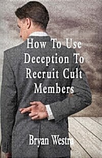 How to Use Deception to Recruit Cult Members (Paperback)