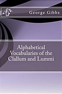 Alphabetical Vocabularies of the Clallum and Lummi (Paperback)