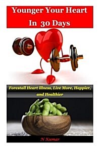 Younger Your Heart in 30 Days: Forestall Heart Illness, Live More, Happier, and Healthier (Paperback)