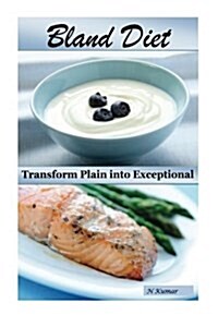 Bland Diet: Transform Plain Into Exceptional (Paperback)