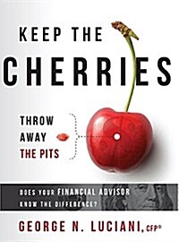 Keep the Cherries Throw Away the Pits: Does Your Financial Advisor Know the Difference? (Hardcover)