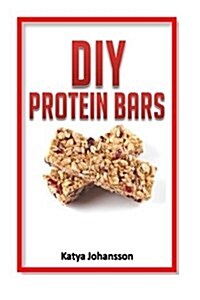 DIY Protein Bars: 50 Homemade DIY Protein Bars Recipes (Paperback)