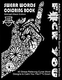 Swear Word Coloring Book: Midnight Black Edition Best Seller Adults Coloring Book with Some Very Sweary Words: 40 Stress Relieving Curse Word De (Paperback)