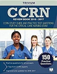 Ccrn Review Book 2016-2017: Ccrn Study Guide and Practice Test Questions for the Critical Care Nursing Exam (Paperback)