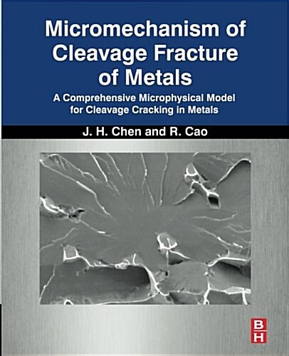 Micromechanism of Cleavage Fracture of Metals: A Comprehensive Microphysical Model for Cleavage Cracking in Metals (Paperback)