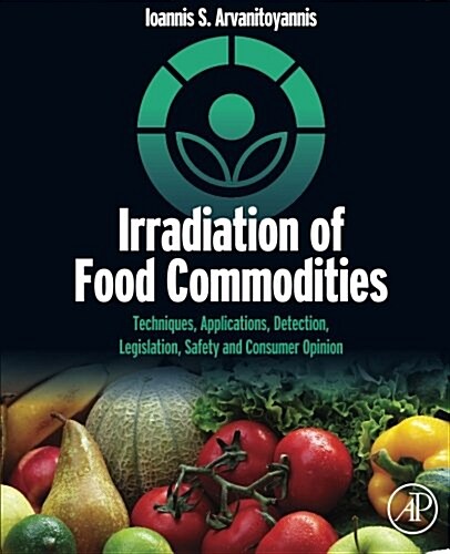 Irradiation of Food Commodities: Techniques, Applications, Detection, Legislation, Safety and Consumer Opinion (Paperback)