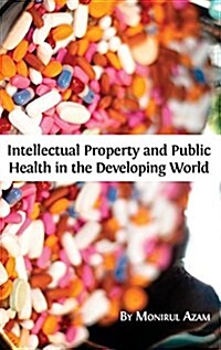 Intellectual Property and Public Health in the Developing World (Hardcover, Hardback)