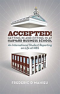 Accepted! - Getting in and Fitting in at Harvard Business School: An International Student Reporting on Life at Hbs (Paperback)