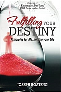 Fulfilling Your Destiny: Principles for Maximising Your Life (Paperback)