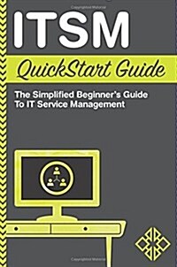 Itsm QuickStart Guide: The Simplified Beginners Guide to Itsm (Paperback)