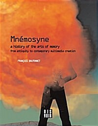 Mnemosyne: A History of the Arts of Memory: A History of the Arts of Memory from Antiquity to Contemporary Multimedia Creation (Paperback)