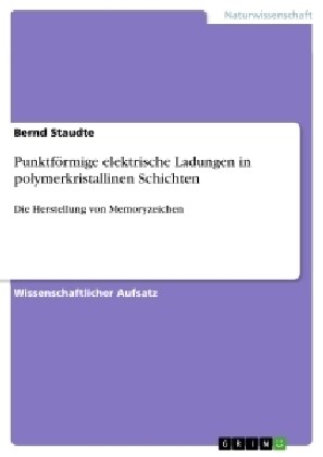 Punktf?mige elektrische Ladungen in polymerkristallinen Schichten: Die Herstellung von Memoryzeichen (Paperback)