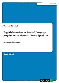 English Inversion in Second Language Acquisition of German Native Speakers: An Empirical Approach (Paperback)