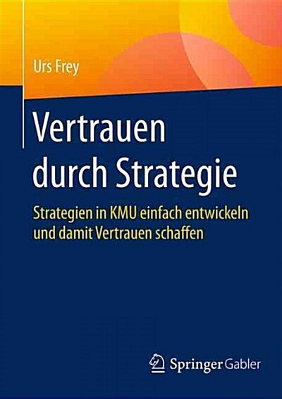 Vertrauen Durch Strategie: Strategien in Kmu Einfach Entwickeln Und Damit Vertrauen Schaffen (Paperback, 1. Aufl. 2016)